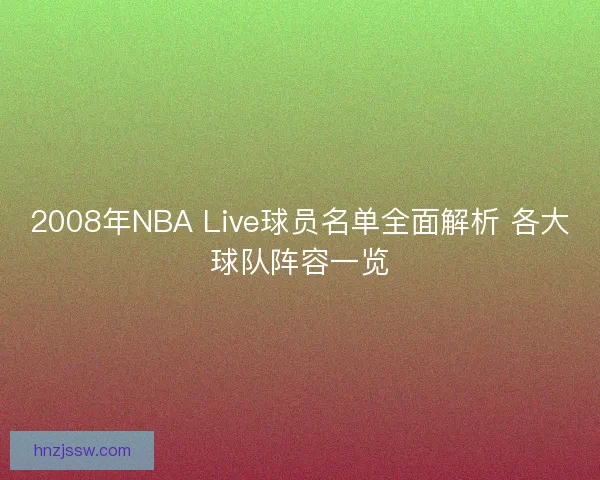 2008年NBA Live球员名单全面解析 各大球队阵容一览