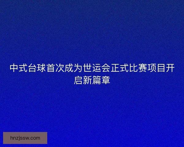 中式台球首次成为世运会正式比赛项目开启新篇章