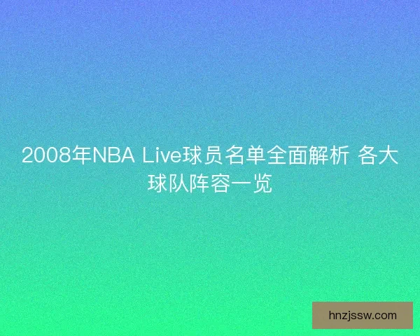 2008年NBA Live球员名单全面解析 各大球队阵容一览